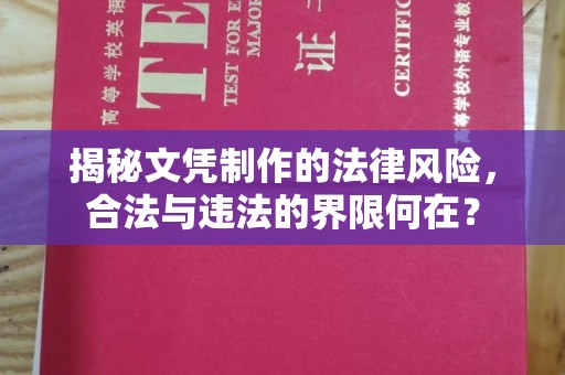 巴音郭楞蒙古揭秘文凭制作的法律风险，合法与违法的界限何在？